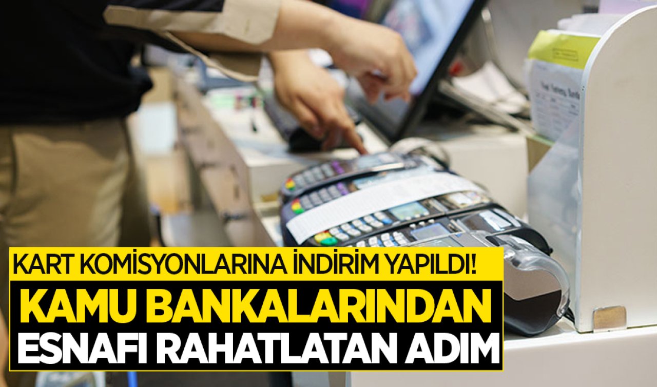 Kamu bankalarından esnafı rahatlatan adım! Kart komisyonlarına indirim yapıldı