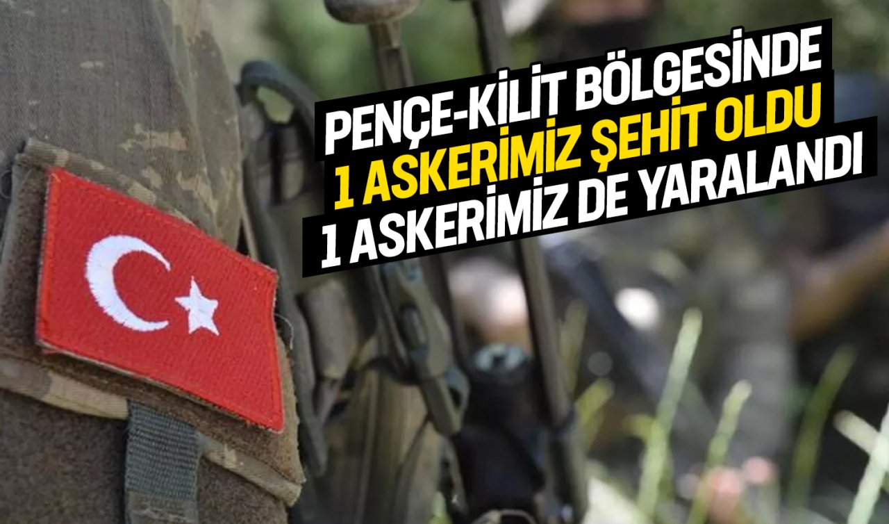  Pençe-Kilit bölgesinde 1 askerimiz şehit oldu, 1 askerimiz de yaralandı