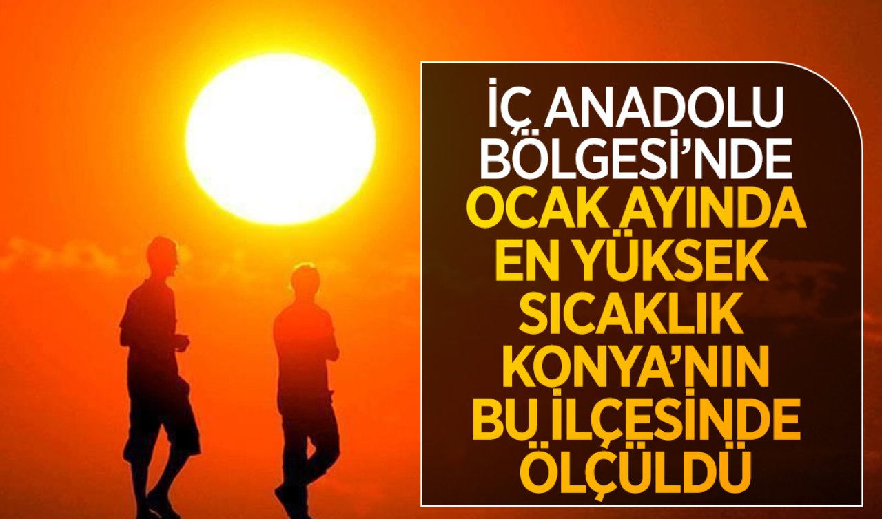 İç Anadolu Bölgesi’nde Ocak ayında en yüksek sıcaklık Konya’nın bu ilçesinde ölçüldü
