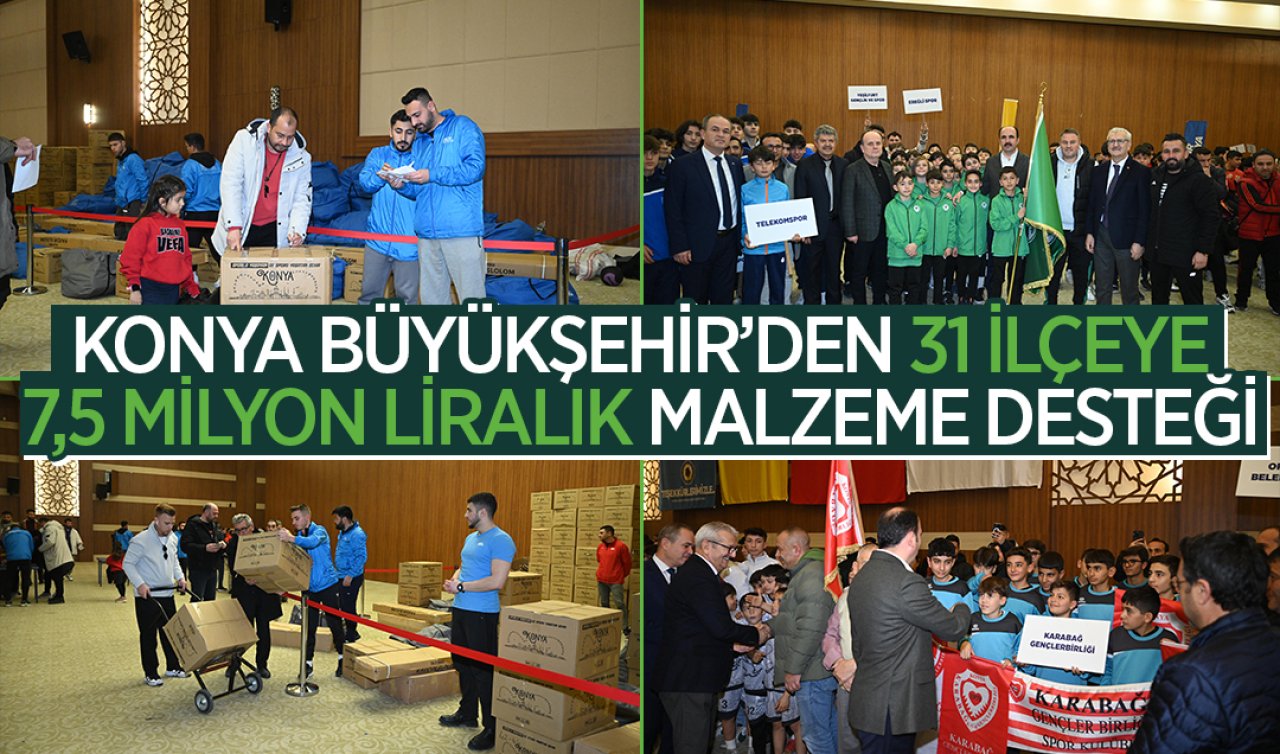  Konya Büyükşehir’den 31 ilçeye 7,5 milyon liralık malzeme desteği! 