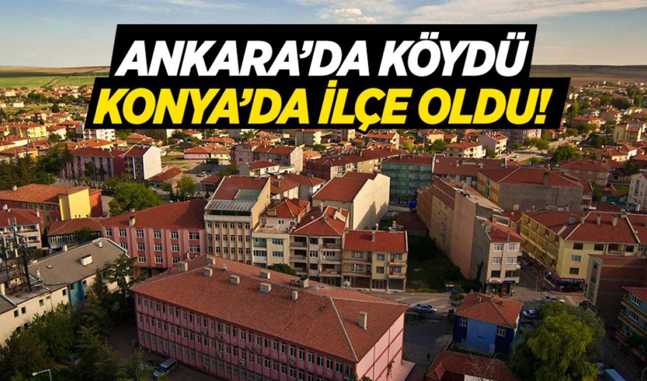 Ankara’ya bağlı köydü! Konya’nın büyük ilçelerinden biri oldu