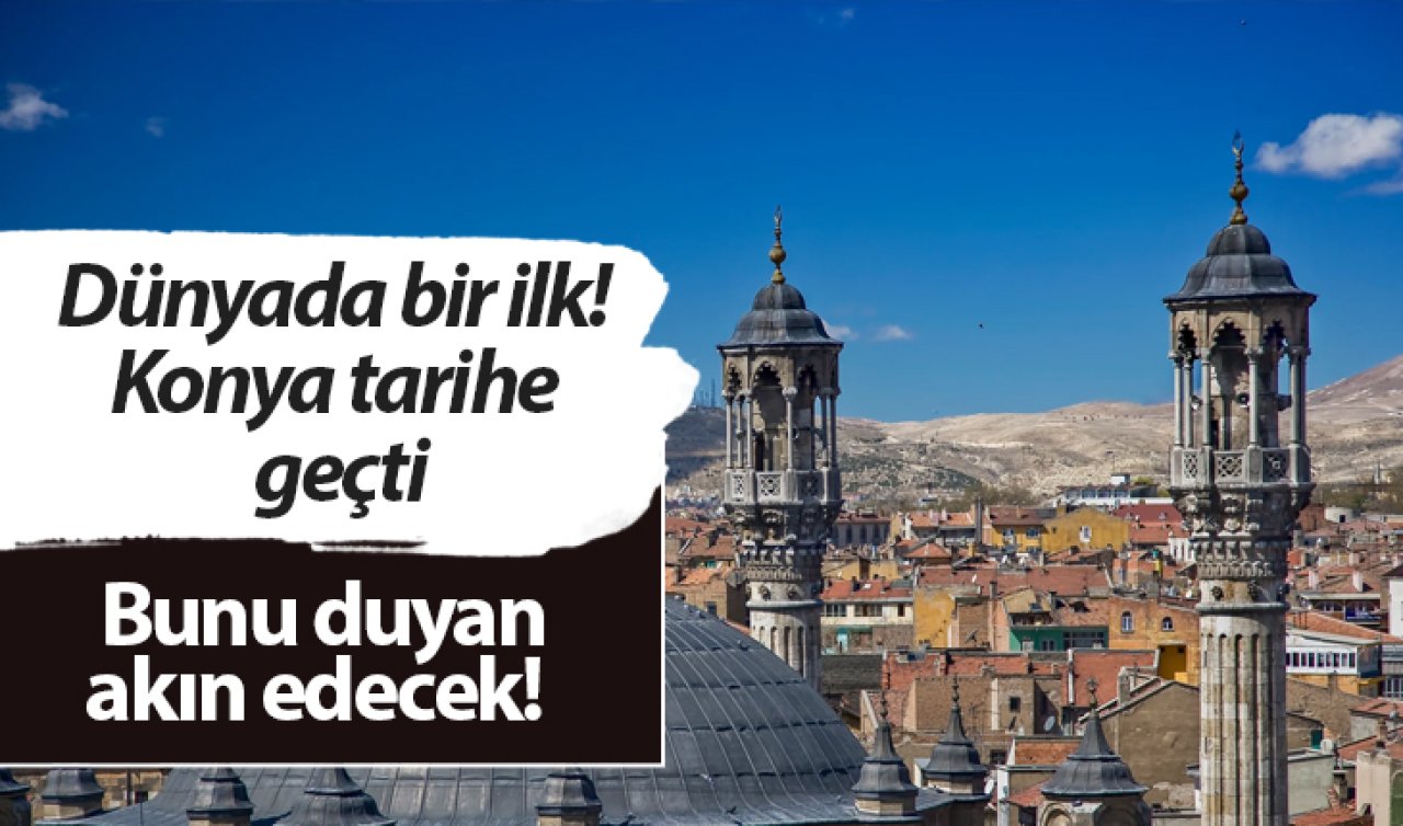 Dünyada bir ilk! Konya tarihe geçti: Bunu duyan akın edecek!