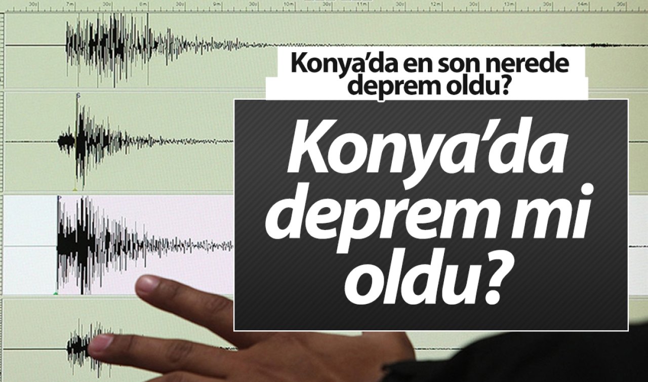 Konya’da deprem mi oldu? Konya’da en son nerede deprem oldu? Konya son depremler listesi..