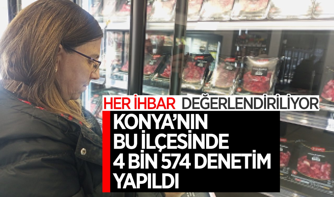 Konya’nın bu ilçesinde 4 bin 574 denetim yapıldı! Her ihbar değerlendiriliyor