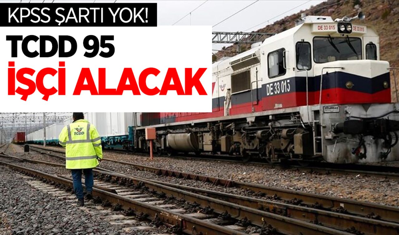 Kocaeli, Ankara, İzmir, Sivas, Malatya, Adana, Çankırı ve Afyonkarahisar’da görevlendirilecek! KPSS ŞARTI YOK!  TCDD 95 işçi alacak