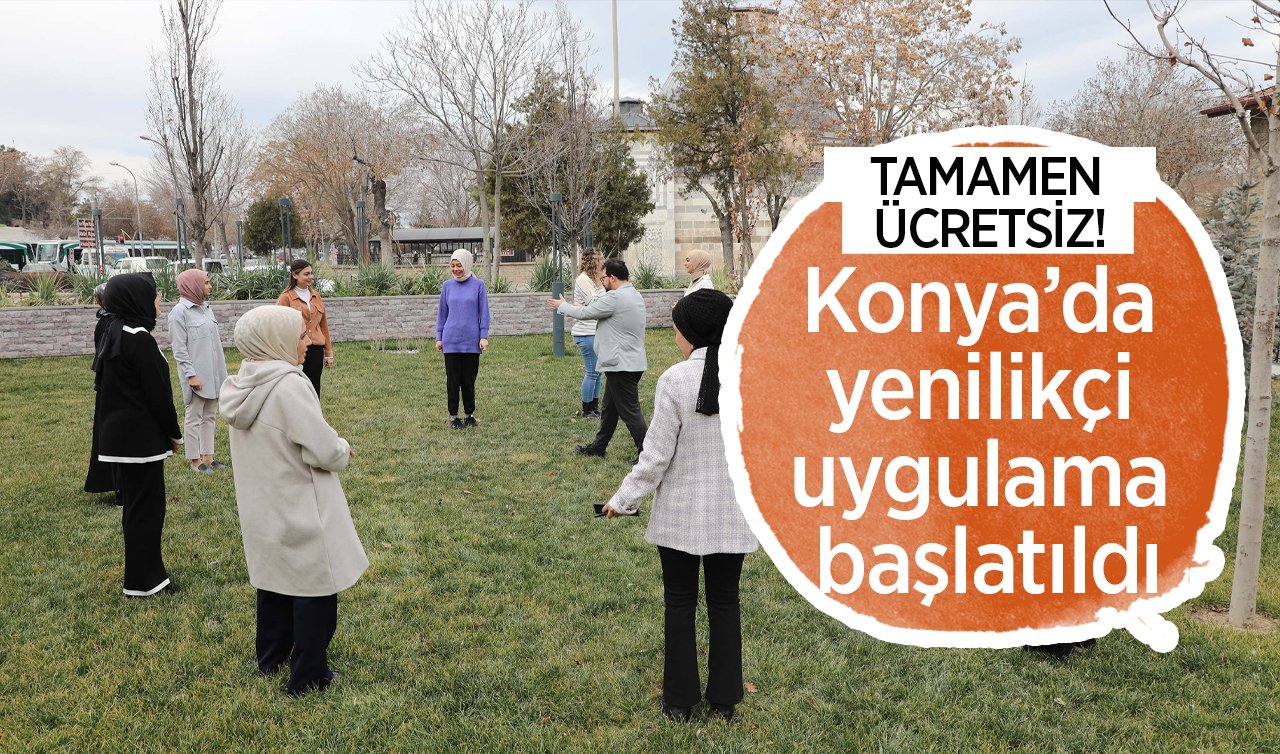 21 gün sürecek! Konya’da yenilikçi uygulama başlatıldı: TAMAMEN ÜCRETSİZ!