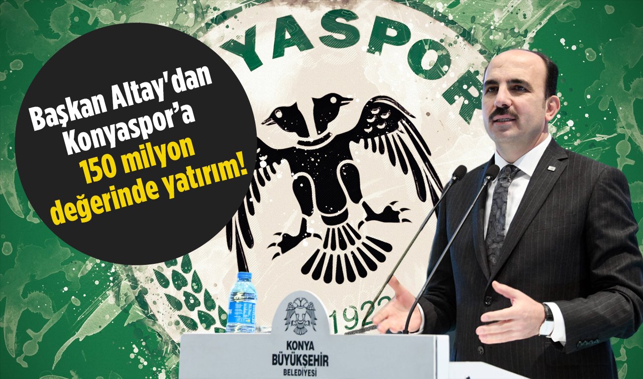  RESMEN DUYURDU! Başkan Altay’dan Konyaspor’a 150 milyon TL değerinde yatırım
