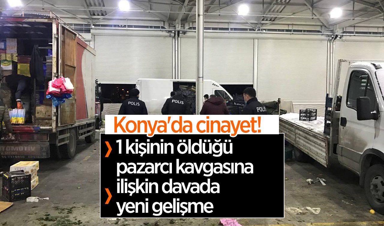  Konya’da cinayet! 1 kişinin öldüğü pazarcı kavgasına ilişkin davada yeni gelişme