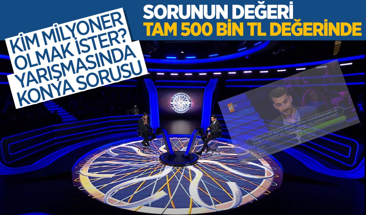 Kim Milyoner Olmak İster yarışmasında Konya sorusu: Konyalıların çoğu bile bu sorunun cevabını tam küsuratlı bilmiyordur! Sorunun değeri tam 500 bin TL 