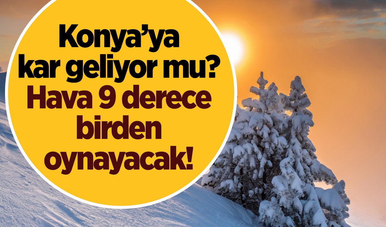 SON DAKİKA HAVA DURUMU | Konya’ya kar geliyor mu? Hava 9 derece birden oynayacak! 