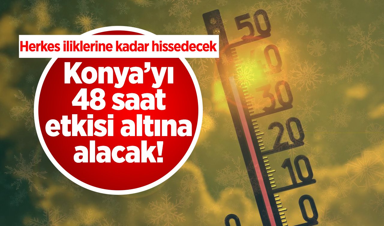 Tarih verildi: Hazır olun! Konya’yı 48 saat etkisi altına alacak! Herkes iliklerine kadar hissedecek