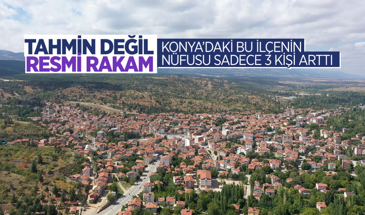 Konya’daki bu ilçenin nüfusu sadece 3 kişi artmış! Tahmin değil resmi rakam