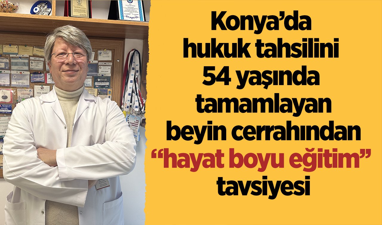 Konya’da hukuk tahsilini 54 yaşında tamamlayan beyin cerrahından “hayat boyu eğitim’’ tavsiyesi