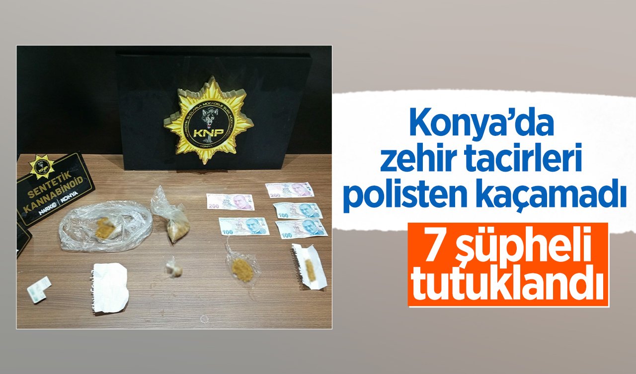 Konya’da zehir tacirleri polisten kaçamadı: 7 şüpheli tutuklandı