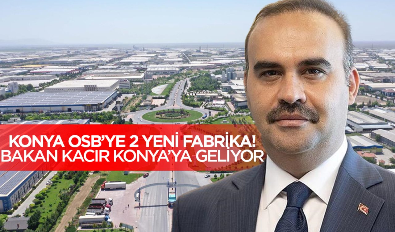 Bakan Kacır Konya’ya geliyor! Konya OSB’de 2 yeni fabrika açılışına katılacak