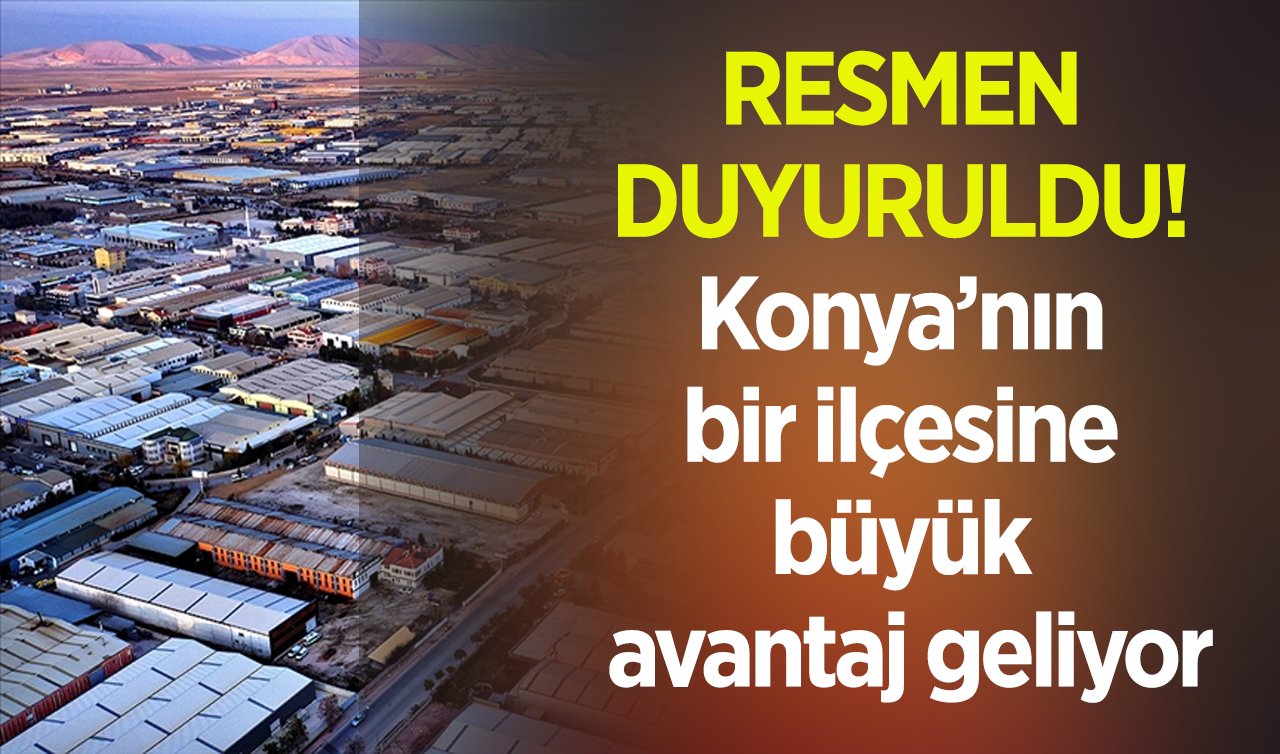 RESMEN DUYURULDU! Konya’nın bir ilçesine büyük avantaj geliyor: Talep alınmaya başladı!