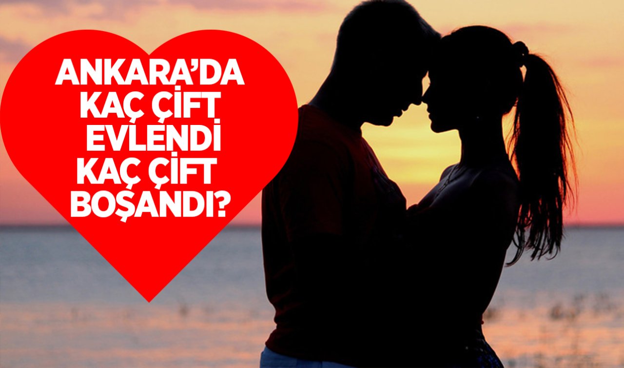 Ankara’da kaç çift evlendi, kaç çift boşandı? Resmi rakamlar açıklandı