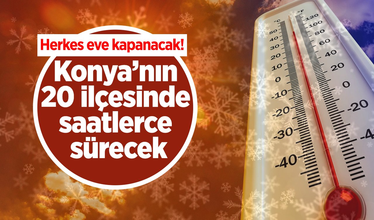  Meteoroloji’den peş peşe uyarı! Konya’nın 20 ilçesinde saatlerce sürecek: Herkes eve kapanacak!  