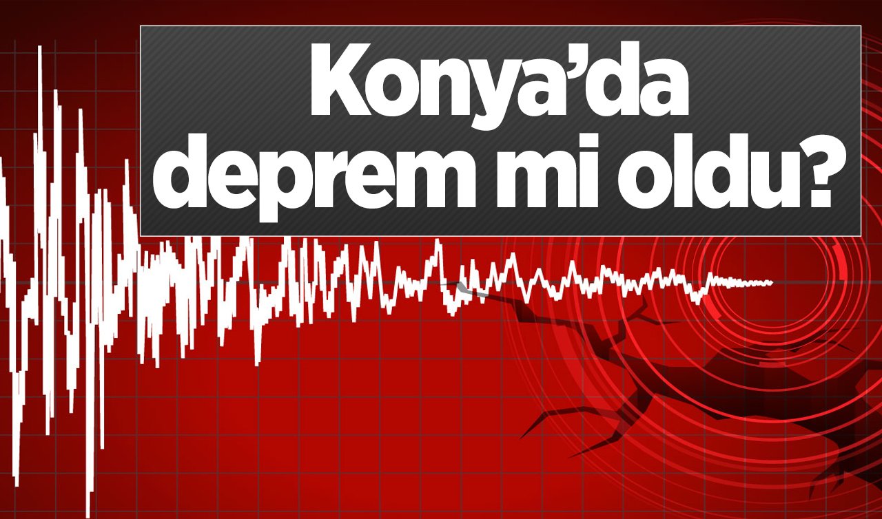  Konya’da deprem mi oldu? Konya’da en son deprem nerede oldu? Konya son depremler listesi 