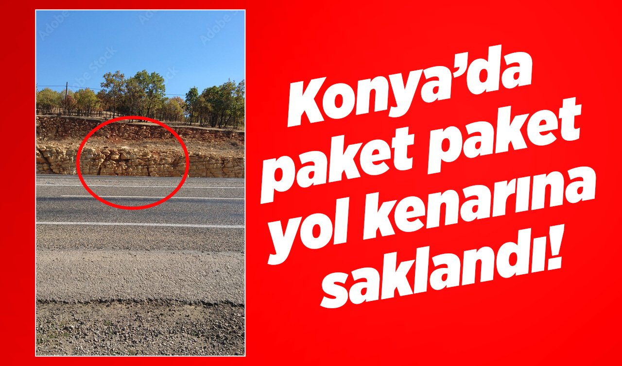 Konya’da paket paket yol kenarına saklandı! İtirafıyla ortaya çıktı