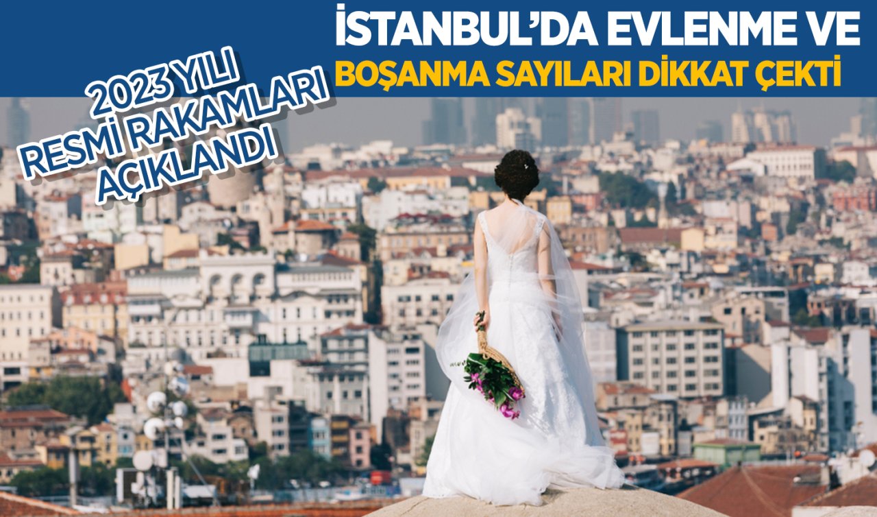 İstanbul’da evlenme ve boşanma sayıları dikkat çekti! 2023 yılı resmi rakamları açıklandı