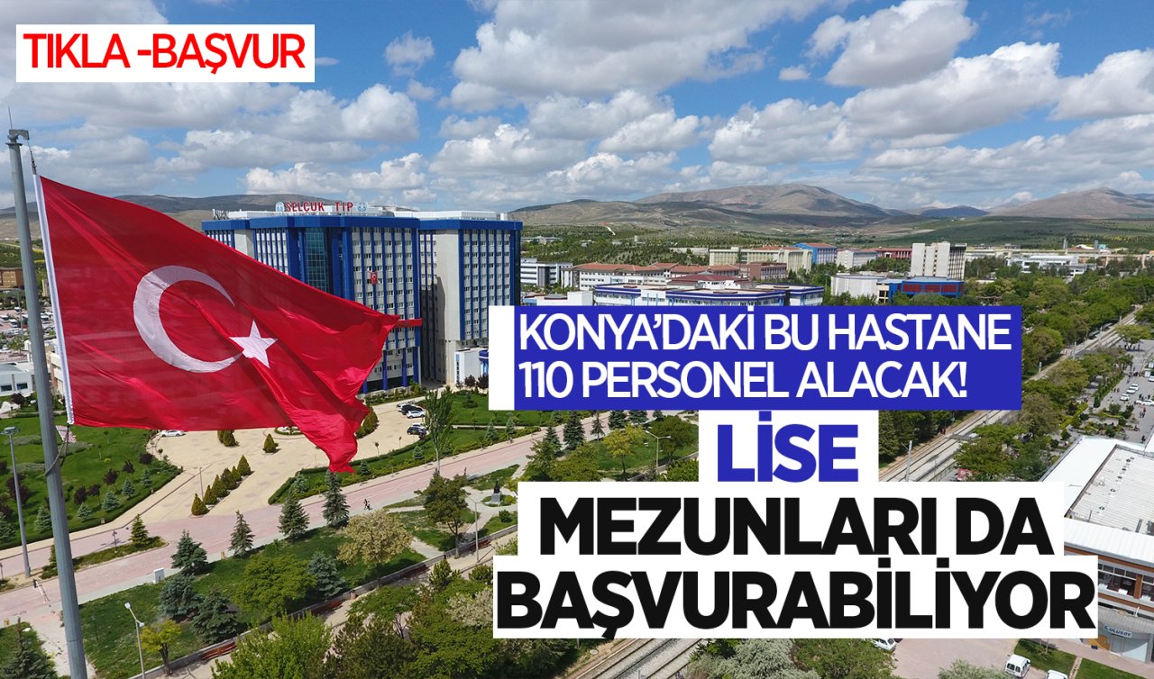 Konya’daki bu hastane 110 personel alacak! 18- 40 yaş arası lise mezunları da başvurabiliyor