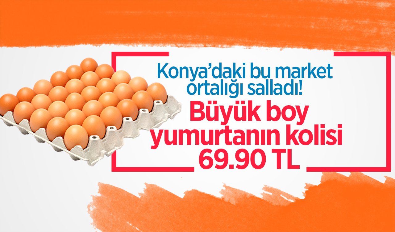 Konya’daki bu market ortalığı salladı! Büyük boy yumurtanın kolisi 69.90 TL