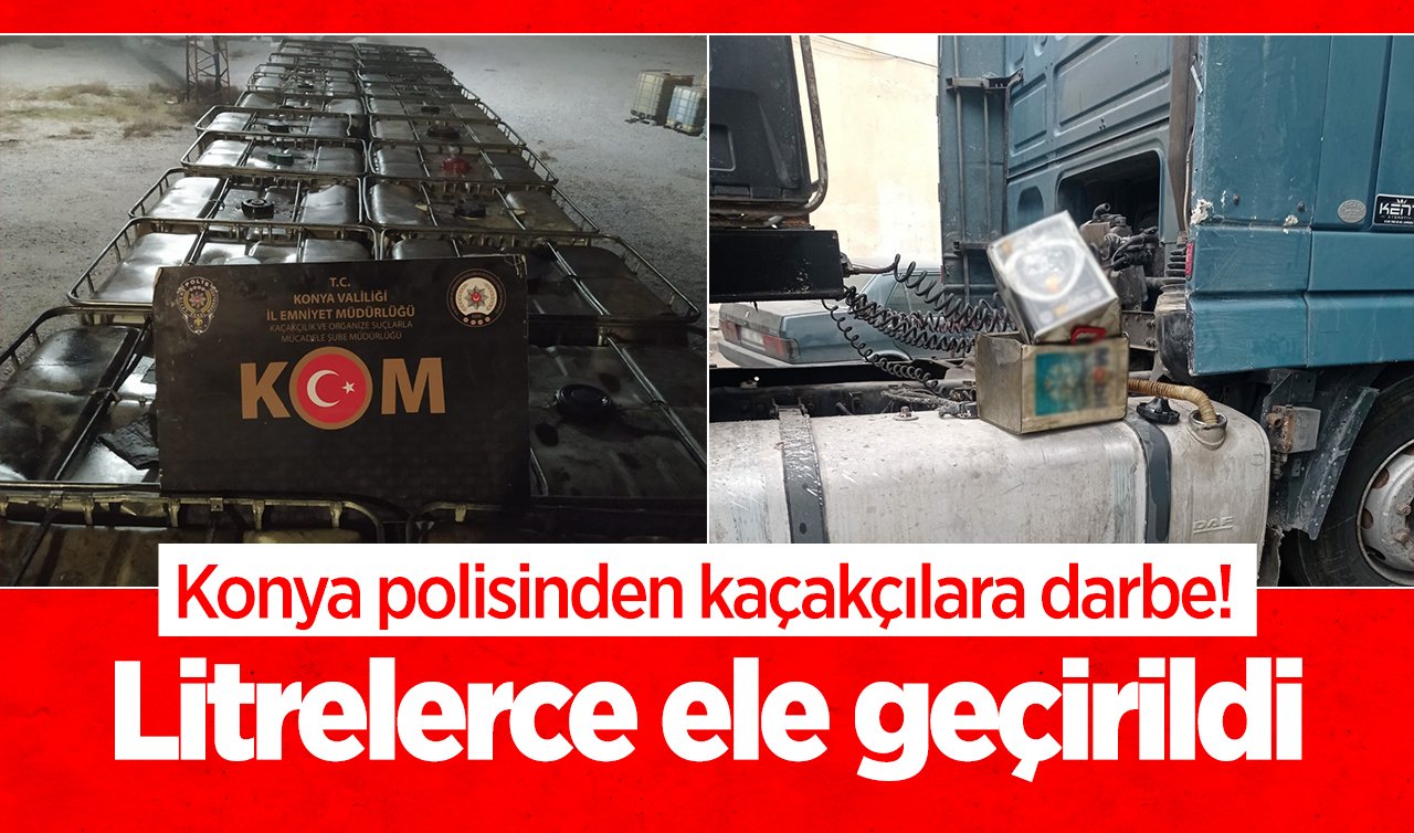  Konya polisinden kaçakçılara darbe! Litrelerce ele geçirildi