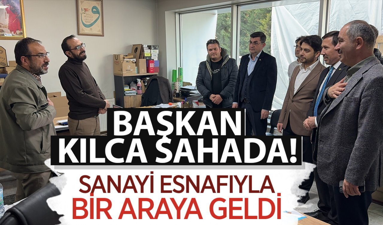 Başkan Kılca sahada! Sanayi esnafıyla bir araya geldi