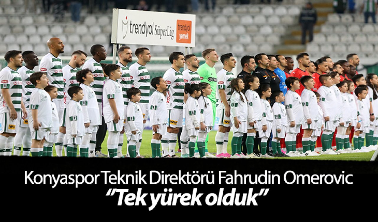 Konyaspor Teknik Direktörü Fahrudin Omerovic: ‘’Tek yürek olduk”