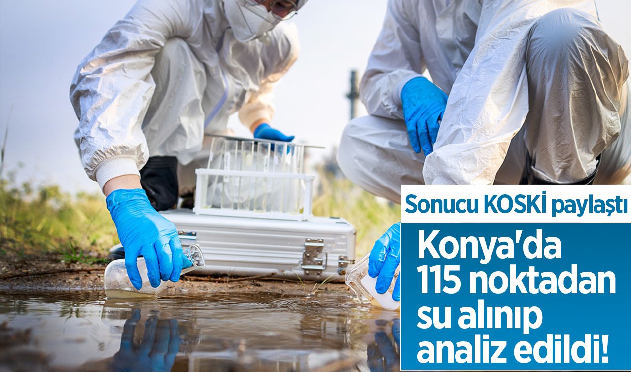 Konya’da 115 noktadan su alınıp analiz edildi! Sonucu KOSKİ paylaştı