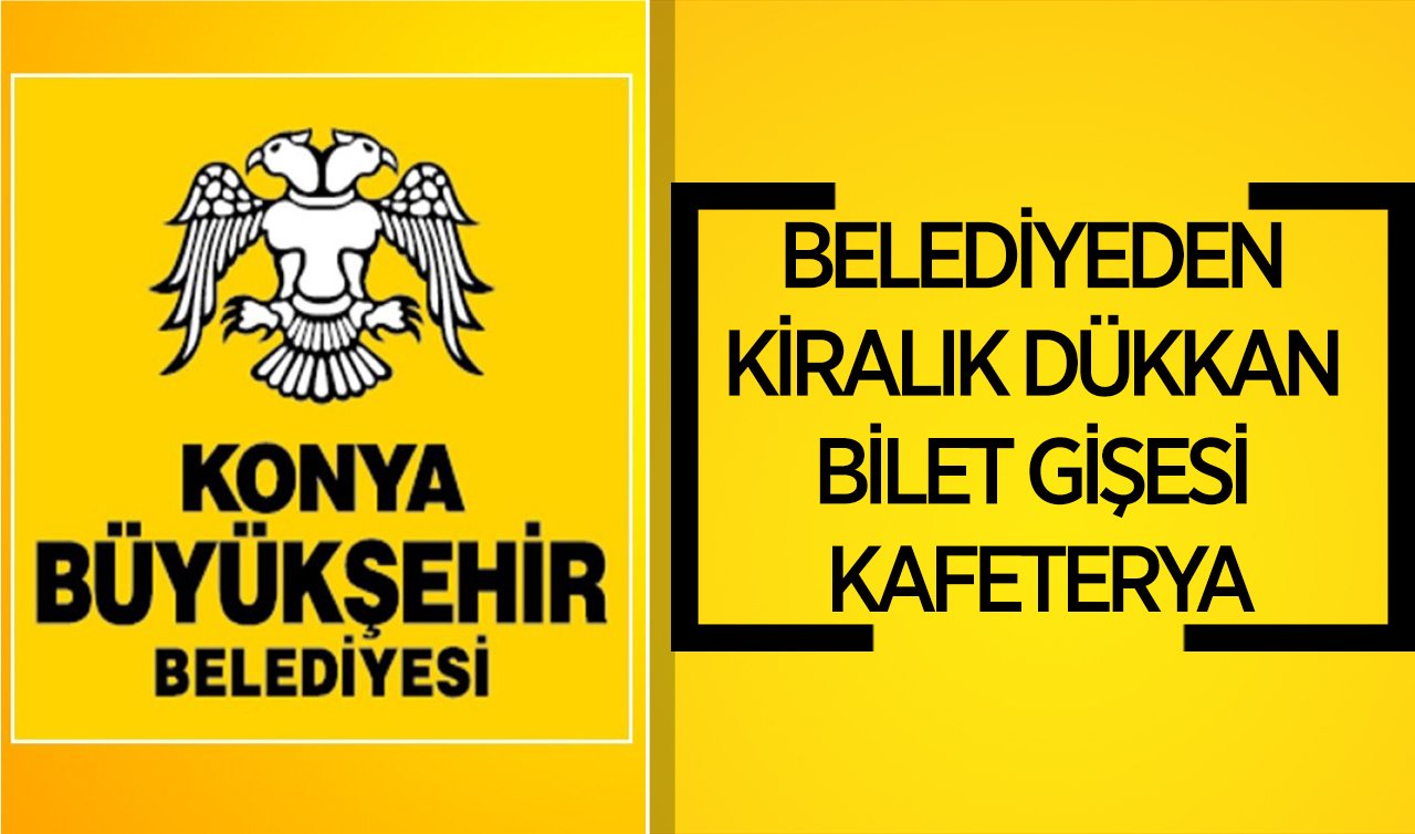 Konya Büyükşehir Belediyesi kiralayacak! 19 İş Yeri Bilet Gişesi ve Kafeterya
