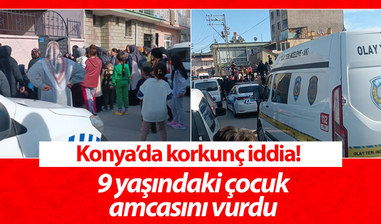 Konya’da korkunç iddia! 9 yaşındaki çocuk amcasını vurdu 