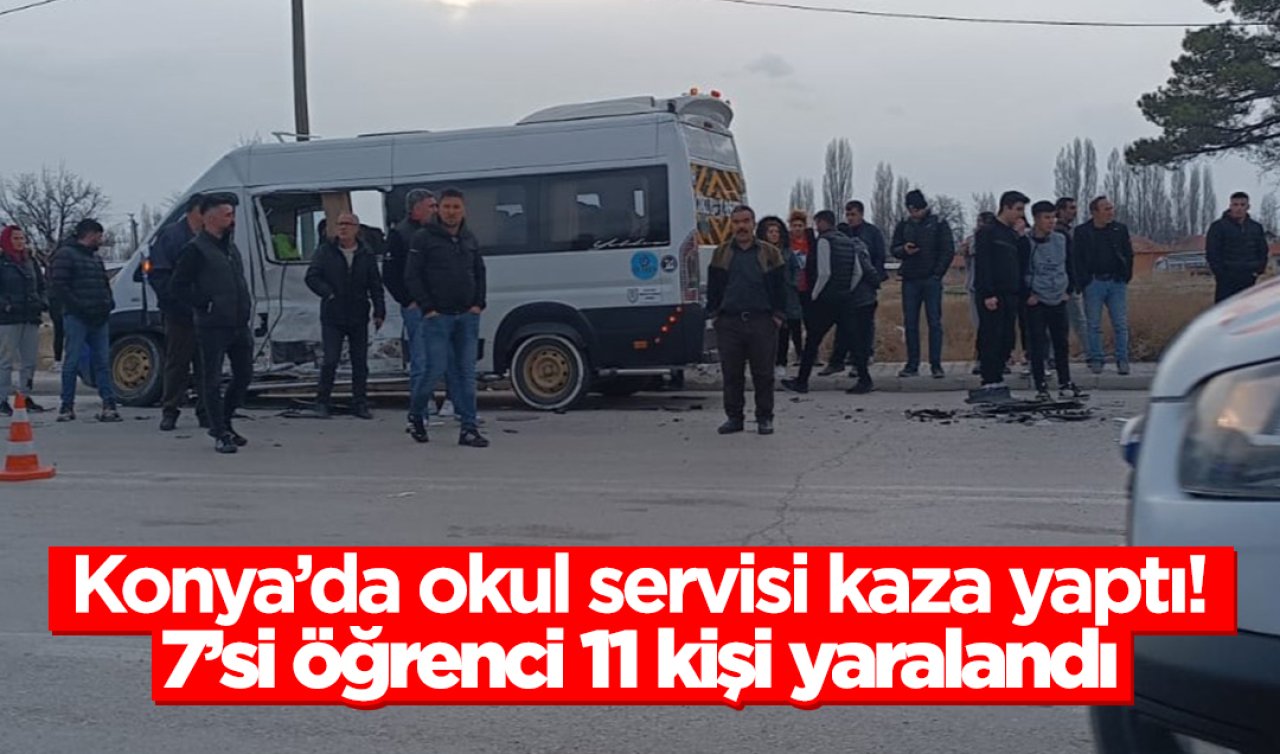 Konya’da okul servisi kaza yaptı! 7’si öğrenci 11 kişi yaralandı