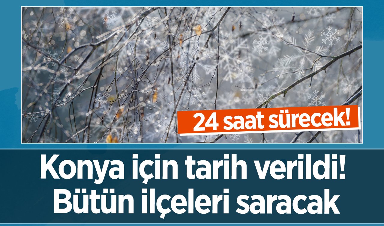  Konya için tarih verildi! Bütün ilçeleri saracak: 24 saat sürecek!