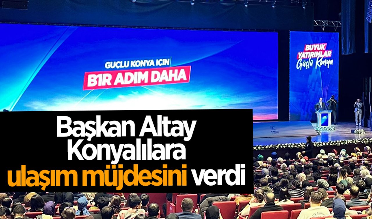 Başkan Altay, Konyalılara ulaşım müjdesini verdi!