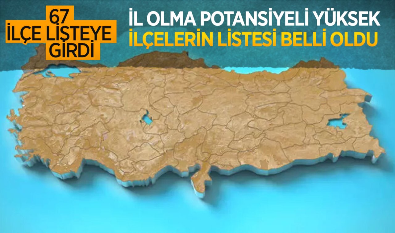  İl olamaya aday olan ilçelerde heyecan arttı! İlçeler tek tek sıralandı, 67 İLÇE LİSTEYE GİRDİ: Türkiye’nin 82’nci İli hangisi olacak?