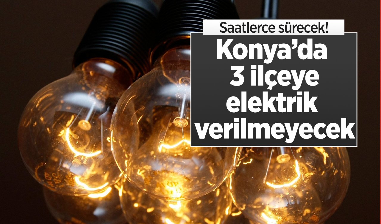 MEDAŞ DUYURDU | Konya’da  3 ilçeye elektrik verilmeyecek: Saatlerce sürecek! 26 Şubat Konya elektrik kesintisi