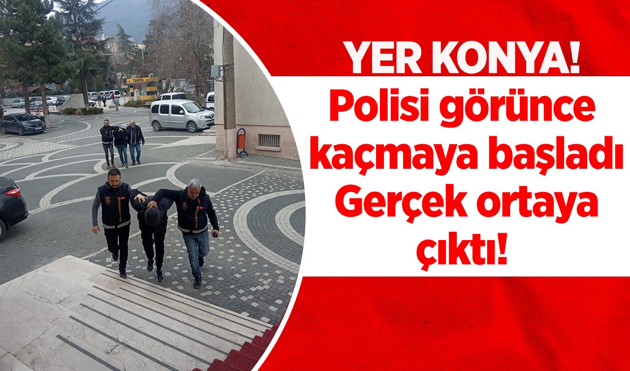  YER KONYA! Polisi görünce kaçmaya başladı: Gerçek ortaya çıktı!  