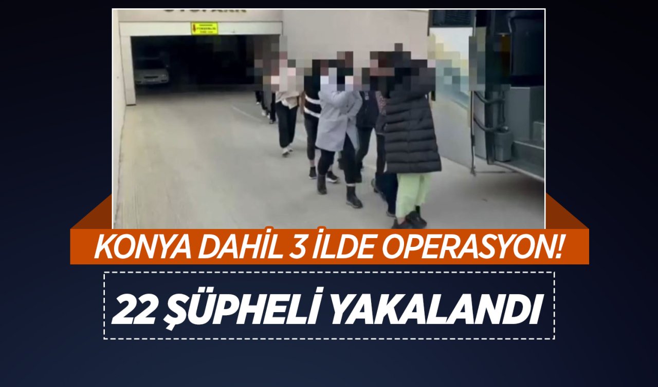 Konya dahil 3 ilde dolandırıcılık operasyonu: 22 şüpheli yakalandı 