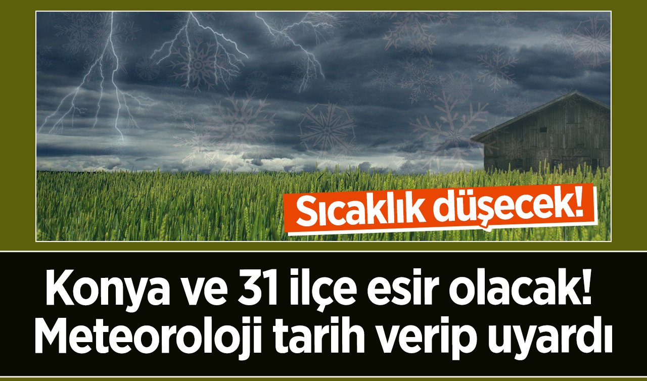 SON DAKİKA HAVA DURUMU | Meteoroloji tarih verip uyardı! Konya ve 31 ilçe esir olacak: Sıcaklık düşecek!