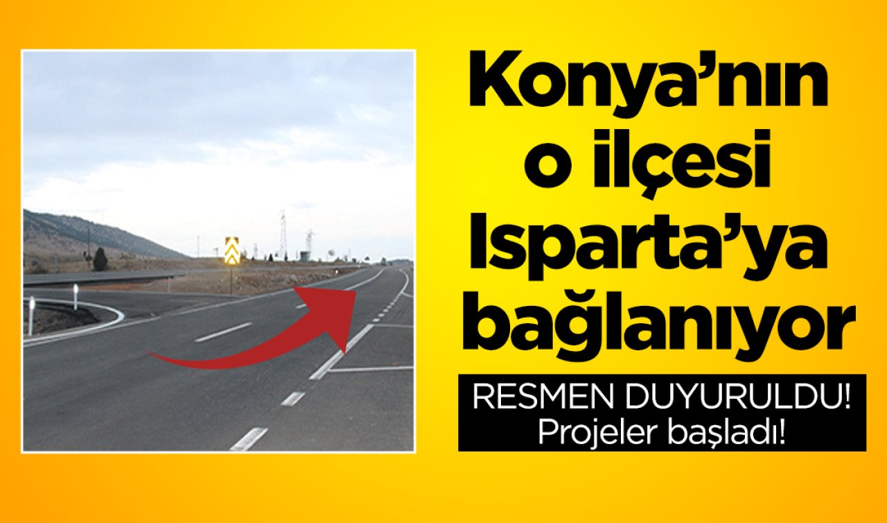 RESMEN DUYURULDU! Konya’nın o ilçesi Isparta’ya bağlanıyor: Projeler başladı! 