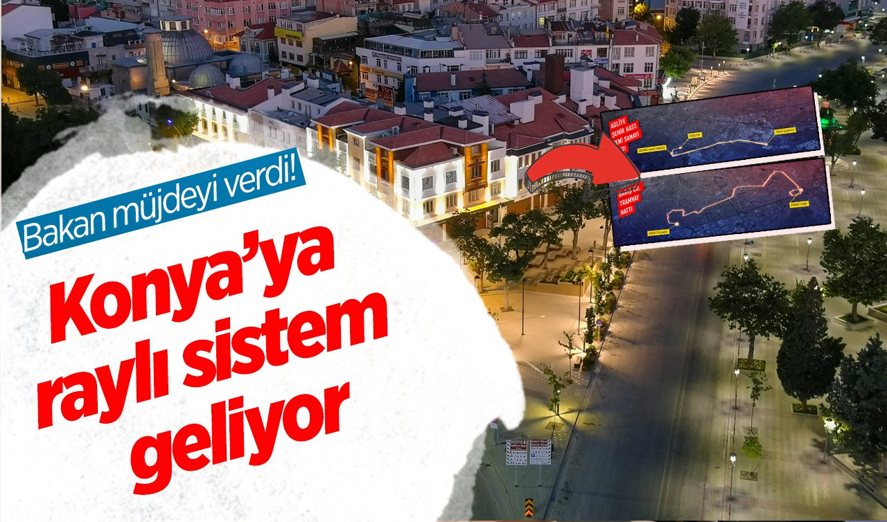 BAKAN RESMEN DUYURDU! Konya’ya raylı sistem geliyor: 13 istasyondan oluşacak! 