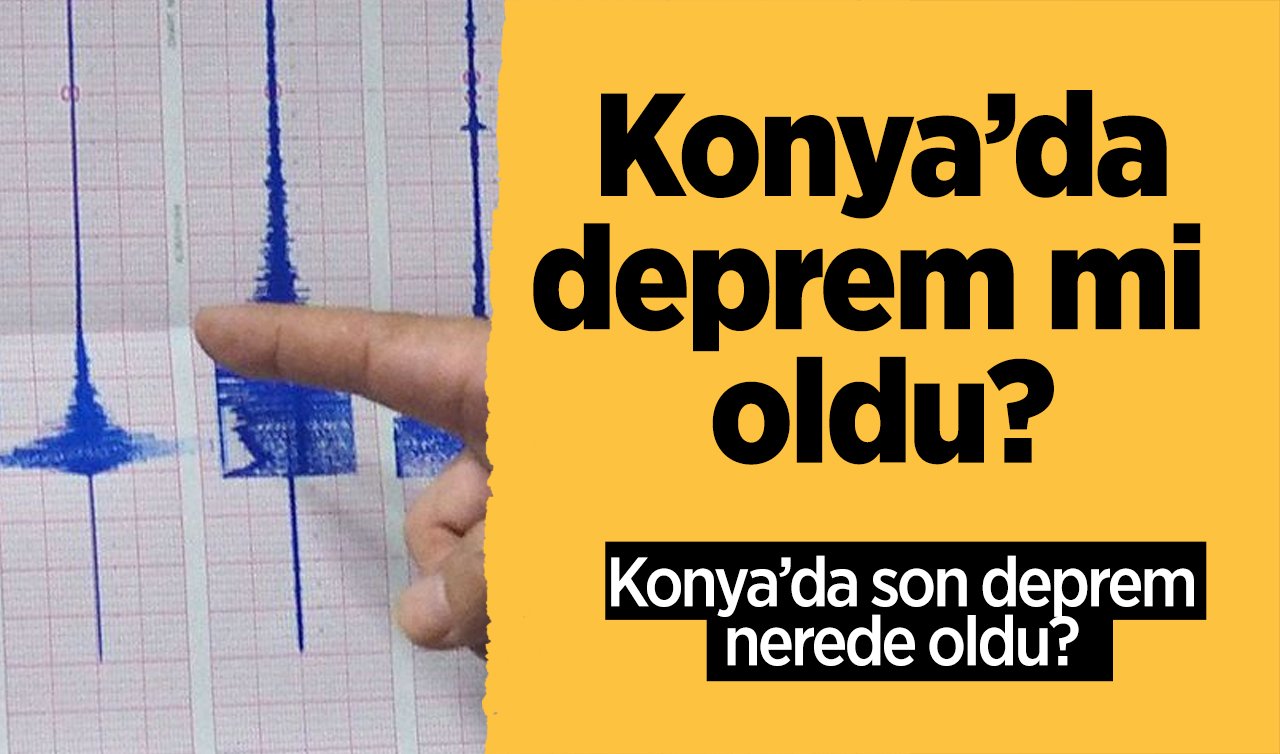 SON DAKİKA DEPREM | Konya bugün sallandı mı? Konya’da son deprem nerede oldu? Son depremler listesi 