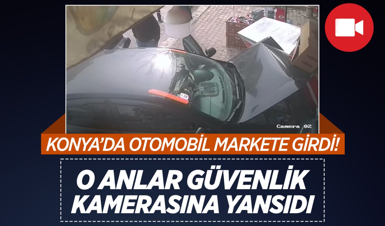 Konya’da otomobil markete girdi! O anlar güvenlik kamerasına yansıdı 