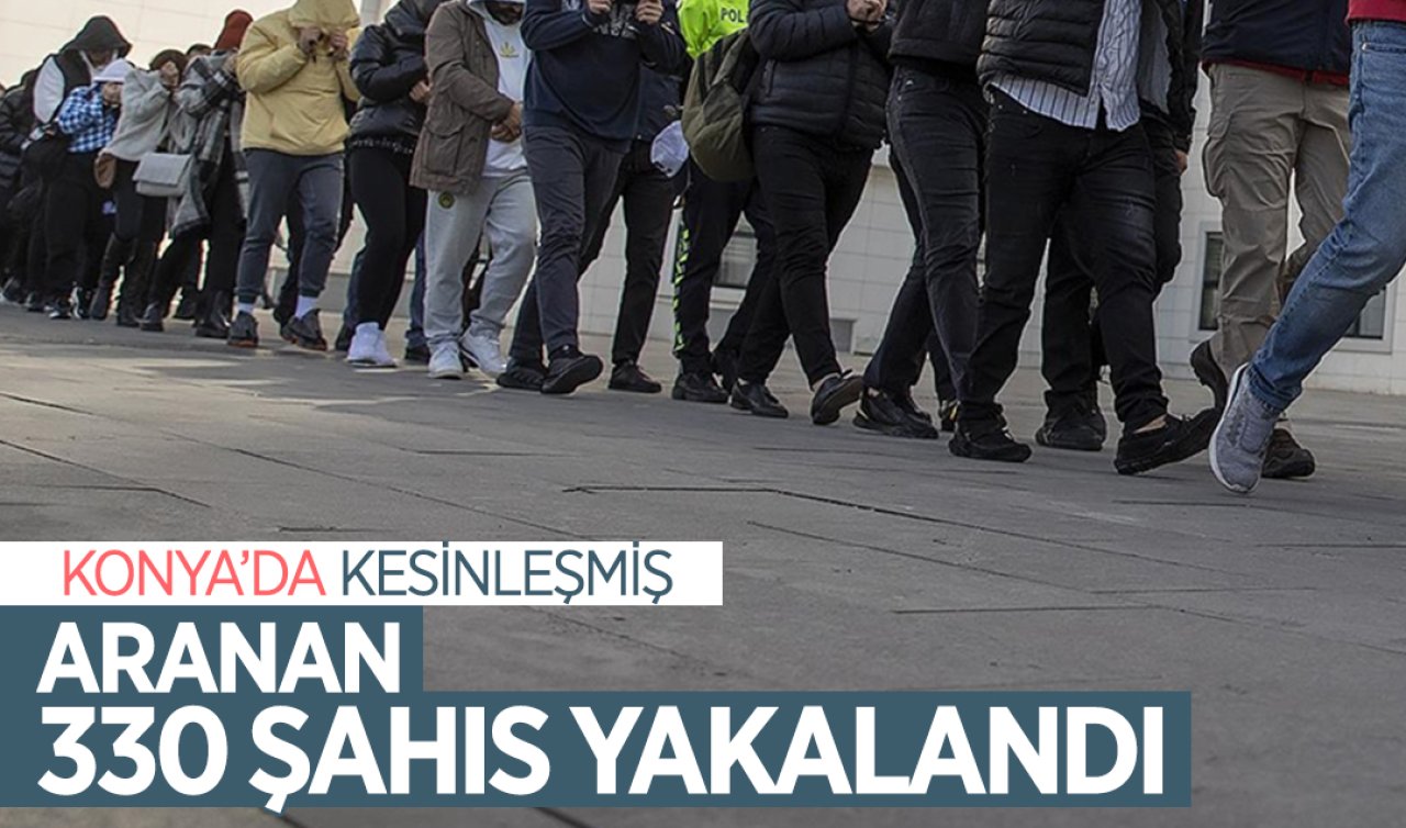  Konya’da aranan 330 şahıs yakalandı!