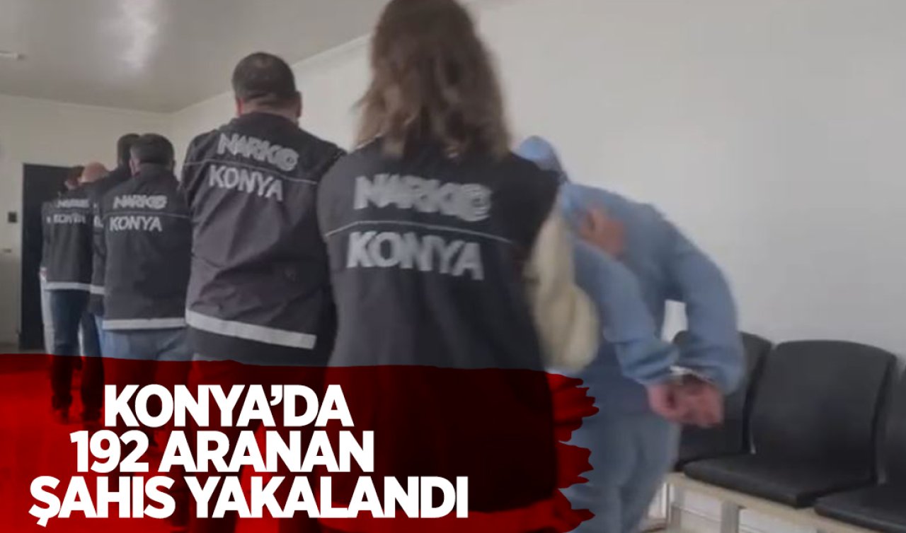 Konya’da 192 aranan şahıs yakalandı! 