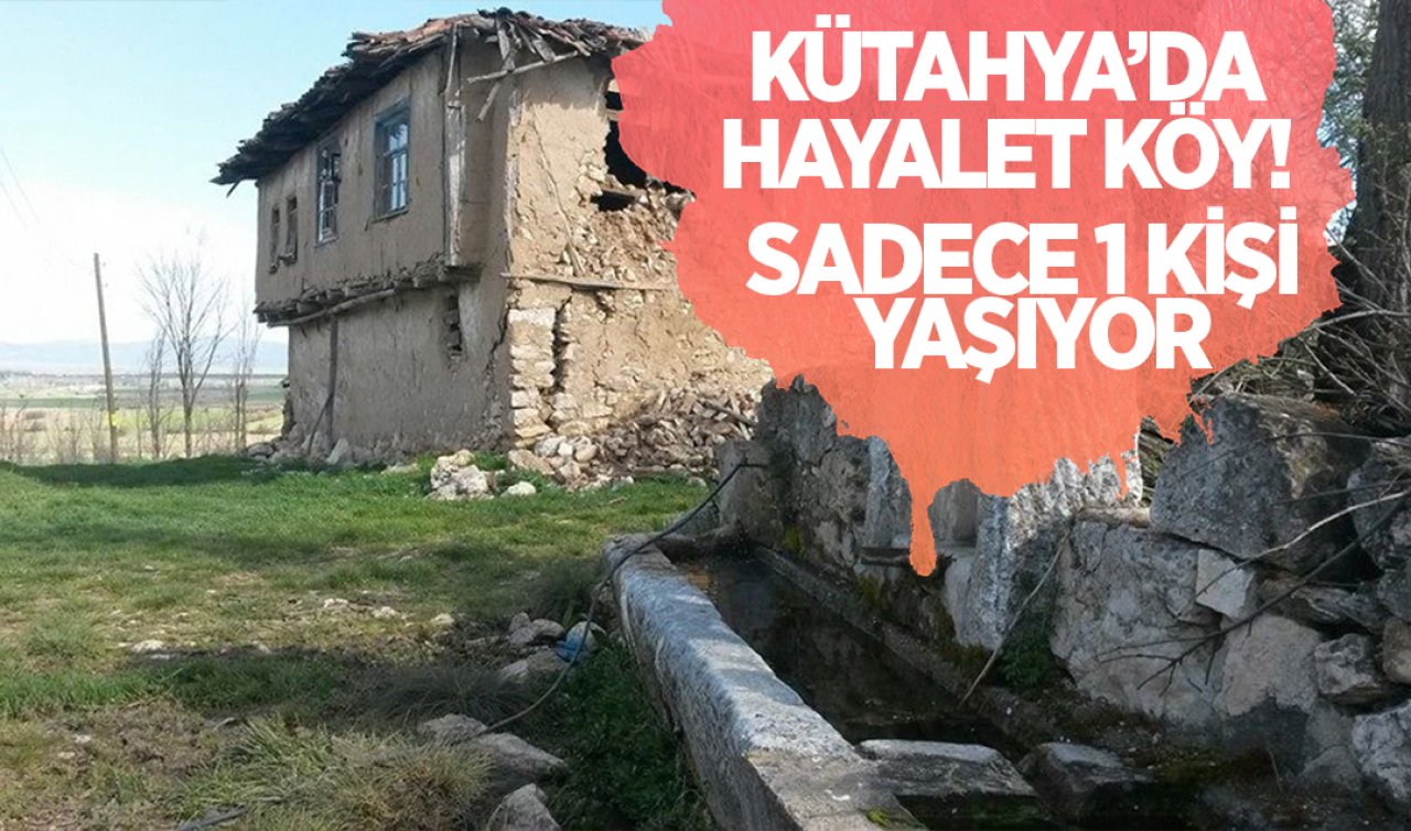  Kütahya’da hayalet köy! Sadece 1 kişi yaşıyor