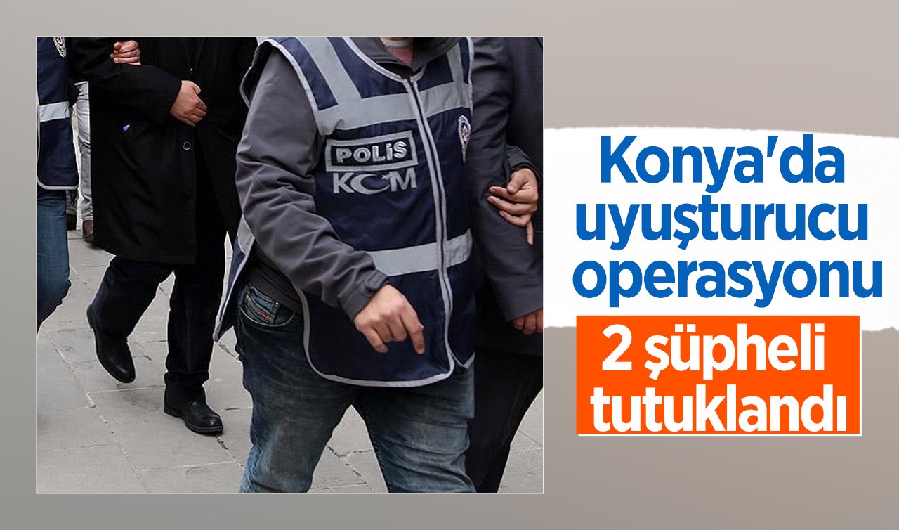 Konya’da uyuşturucu operasyonu:  2 şüpheli tutuklandı
