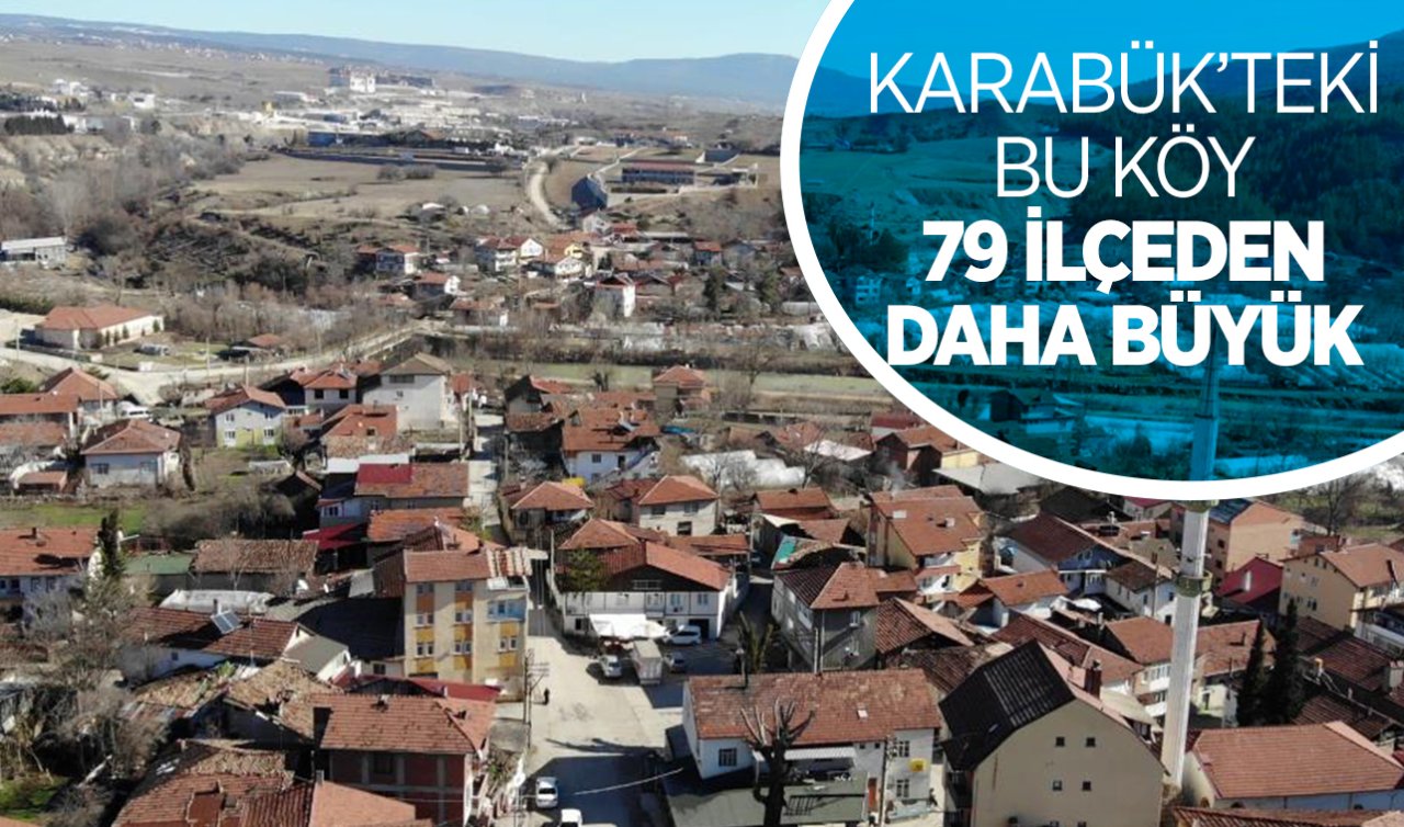  Karabük’ün bu köyü 79 ilçeden daha büyük! İlçe olamaya aday köyler arasında